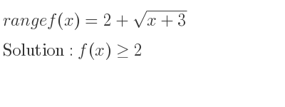 The range of f(x)=2+sqrt(x+3) is f(x)>= 2